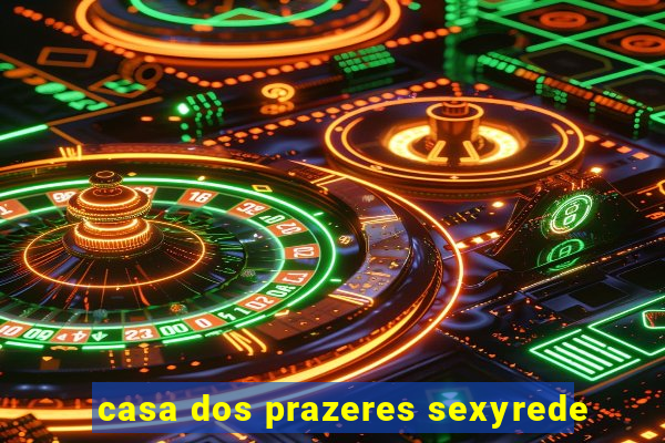 casa dos prazeres sexyrede